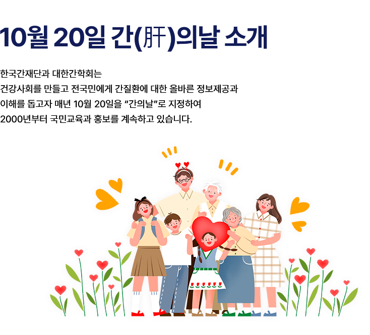10월 20일 간의날 소개 / 한국간재단과 대한간학회는 건강사회를 만들고 전국민에게 간질환에 대한 올바른 정보제공과 이해를 돕고자 매년 10월 20일을 '간의날'로 제적하여 2000년부터 국민교육과 홍보를 계속하고 있습니다.